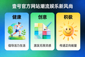 壹号官方网站倡导的潮流娱乐新风尚理念图示 - 健康、创意、积极